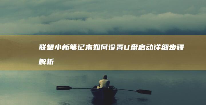 联想小新笔记本如何设置U盘启动详细步骤解析 (联想小新笔记本)