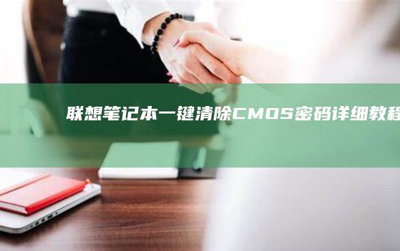 联想笔记本一键清除CMOS密码详细教程 (联想笔记本一键恢复怎么操作)