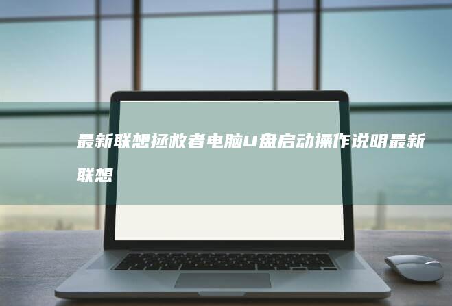 最新联想拯救者电脑U盘启动操作说明 (最新联想拯救者y9000p AI款)