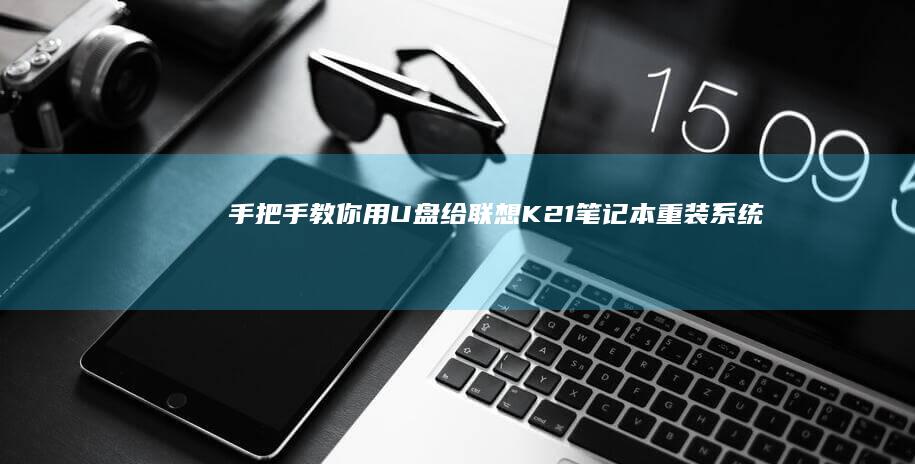 手把手教你用U盘给联想K21笔记本重装系统 (手把手教你用砖砌橱柜)