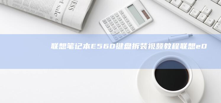 联想笔记本E560键盘拆装视频教程 (联想e0)