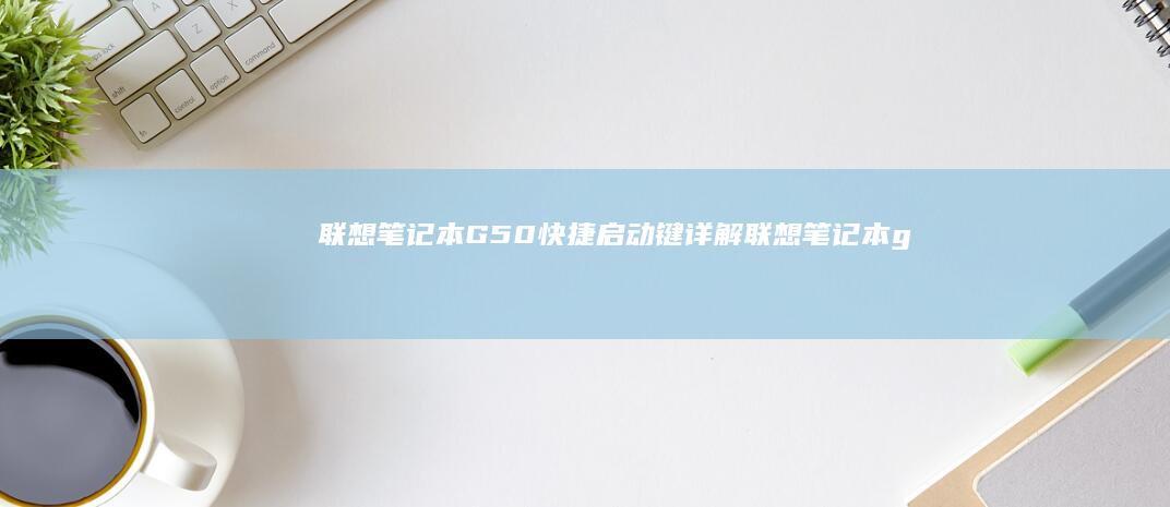 联想笔记本G50快捷启动键详解 (联想笔记本g50-70参数)