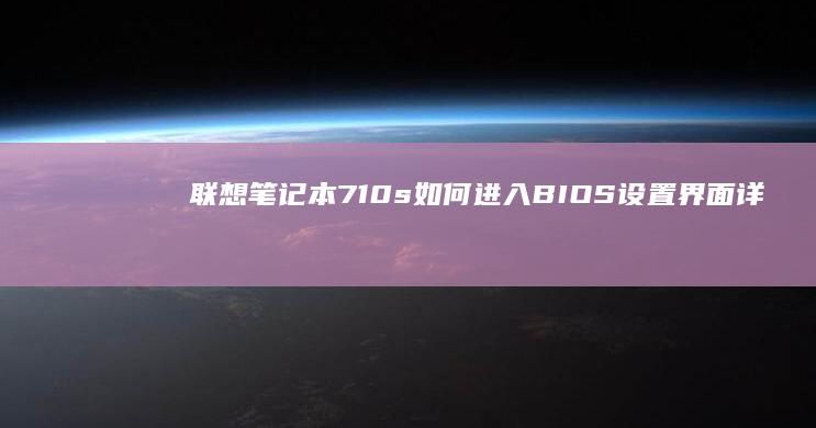 联想笔记本710s如何进入BIOS设置界面详细操作指南 (联想笔记本7000p)