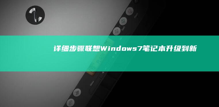 详细步骤：联想Windows7笔记本升级到新版Windows的方法 (什么是联连)