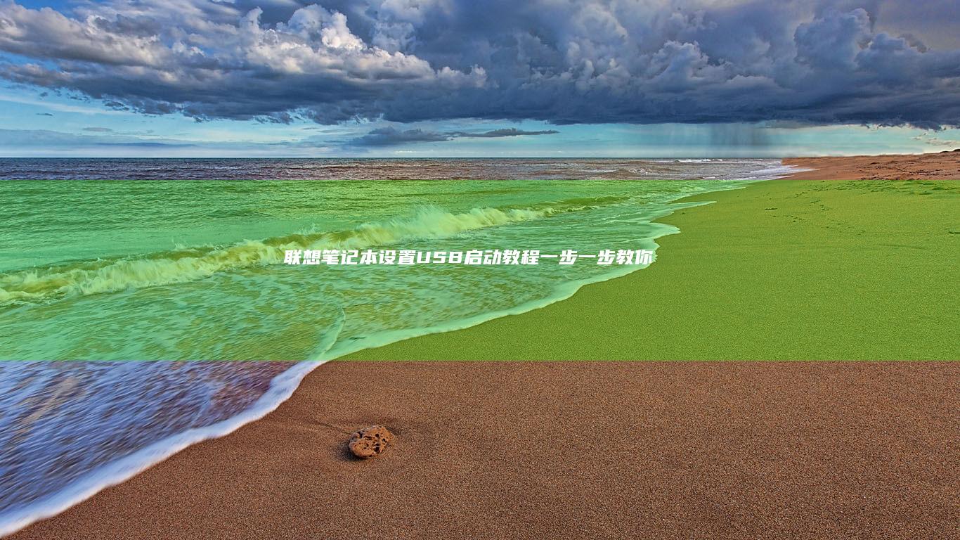 联想笔记本设置USB启动教程：一步一步教你操作 (联想笔记本设置开机密码怎么设置)